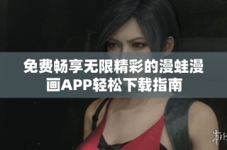 免费畅享无限精彩的漫蛙漫画APP轻松下载指南