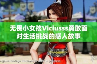 无畏小女孩Viciusss勇敢面对生活挑战的感人故事
