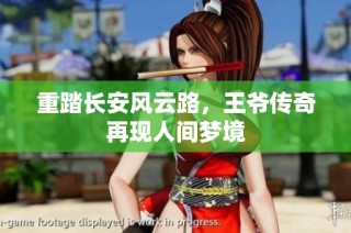 重踏长安风云路，王爷传奇再现人间梦境