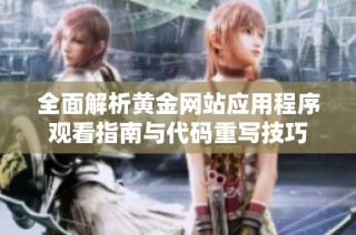 全面解析黄金网站应用程序观看指南与代码重写技巧