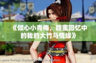 《倾心小青梅，甜蜜回忆中的我的大竹马情缘》