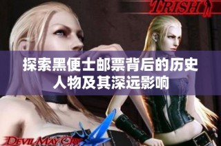 探索黑便士邮票背后的历史人物及其深远影响