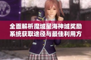 全面解析魔域星海神域奖励系统获取途径与最佳利用方法