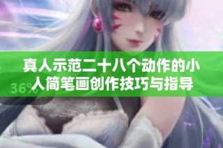 真人示范二十八个动作的小人简笔画创作技巧与指导