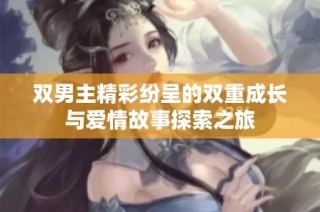 双男主精彩纷呈的双重成长与爱情故事探索之旅
