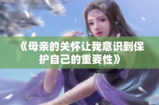 《母亲的关怀让我意识到保护自己的重要性》