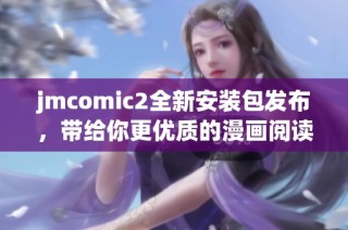 jmcomic2全新安装包发布，带给你更优质的漫画阅读体验