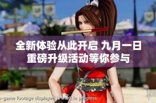 全新体验从此开启 九月一日重磅升级活动等你参与