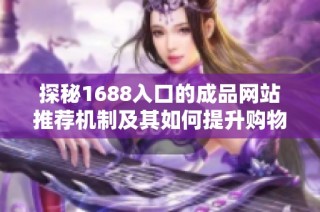 探秘1688入口的成品网站推荐机制及其如何提升购物体验