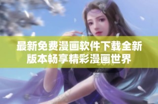 最新免费漫画软件下载全新版本畅享精彩漫画世界
