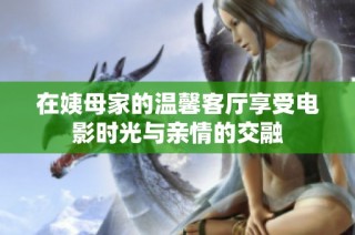 在姨母家的温馨客厅享受电影时光与亲情的交融
