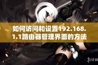 如何访问和设置192.168.1.1路由器管理界面的方法详解
