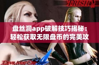 盘丝洞app破解技巧揭秘：轻松获取无限盘币的完美攻略