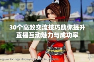 30个高效交流技巧助你提升直播互动魅力与成功率