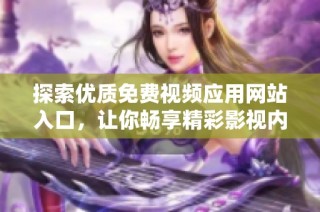 探索优质免费视频应用网站入口，让你畅享精彩影视内容