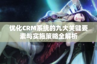 优化CRM系统的九大关键要素与实施策略全解析