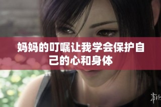 妈妈的叮嘱让我学会保护自己的心和身体