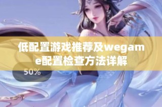 低配置游戏推荐及wegame配置检查方法详解