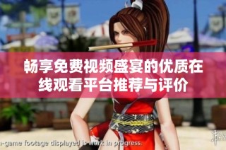 畅享免费视频盛宴的优质在线观看平台推荐与评价