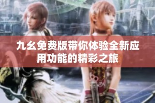 九幺免费版带你体验全新应用功能的精彩之旅