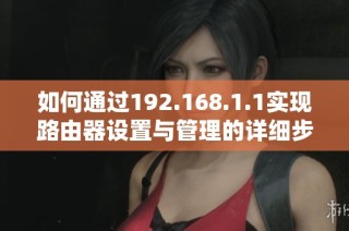 如何通过192.168.1.1实现路由器设置与管理的详细步骤指南
