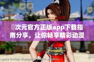 囧次元官方正版app下载指南分享，让你畅享精彩动漫世界