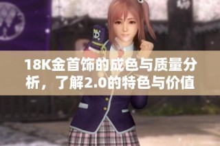 18K金首饰的成色与质量分析，了解2.0的特色与价值