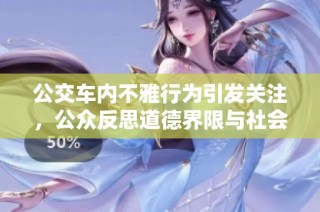 公交车内不雅行为引发关注，公众反思道德界限与社会风气