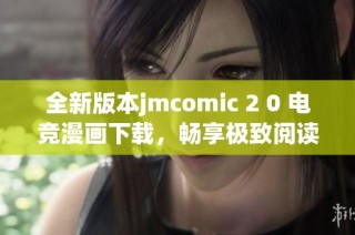 全新版本jmcomic 2 0 电竞漫画下载，畅享极致阅读体验