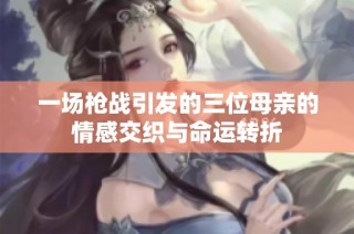 一场枪战引发的三位母亲的情感交织与命运转折