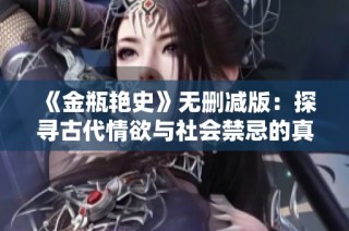 《金瓶艳史》无删减版：探寻古代情欲与社会禁忌的真实世界