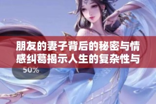 朋友的妻子背后的秘密与情感纠葛揭示人生的复杂性与选择