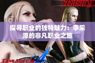 探寻职业的独特魅力：李采潭的非凡职业之旅