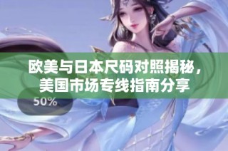 欧美与日本尺码对照揭秘，美国市场专线指南分享