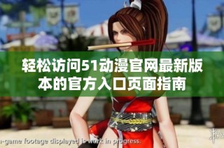 轻松访问51动漫官网最新版本的官方入口页面指南