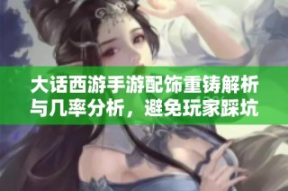 大话西游手游配饰重铸解析与几率分析，避免玩家踩坑攻略