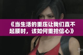 《当生活的重压让我们直不起腰时，该如何重拾信心》