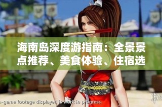 海南岛深度游指南：全景景点推荐、美食体验、住宿选择及交通攻略汇总