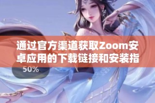 通过官方渠道获取Zoom安卓应用的下载链接和安装指南