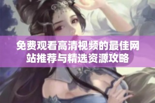 免费观看高清视频的最佳网站推荐与精选资源攻略