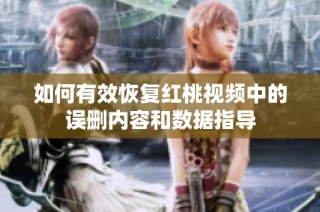如何有效恢复红桃视频中的误删内容和数据指导