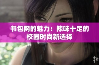 书包网的魅力：辣味十足的校园时尚新选择