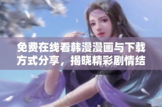 免费在线看韩漫漫画与下载方式分享，揭晓精彩剧情结局！