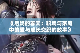 《后妈的春天：职场与家庭中的爱与成长交织的故事》