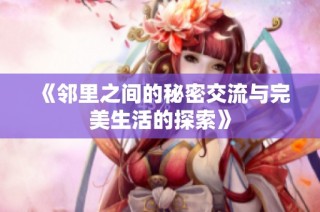 《邻里之间的秘密交流与完美生活的探索》