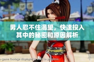 男人忍不住渴望，快速投入其中的秘密和原因解析