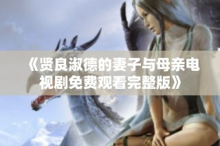 《贤良淑德的妻子与母亲电视剧免费观看完整版》
