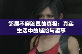 邻居不穿胸罩的真相：真实生活中的尴尬与趣事