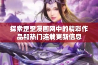 探索歪歪漫画网中的精彩作品和热门连载更新信息