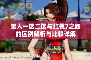 无人一区二区与红桃7之间的区别解析与比较详解